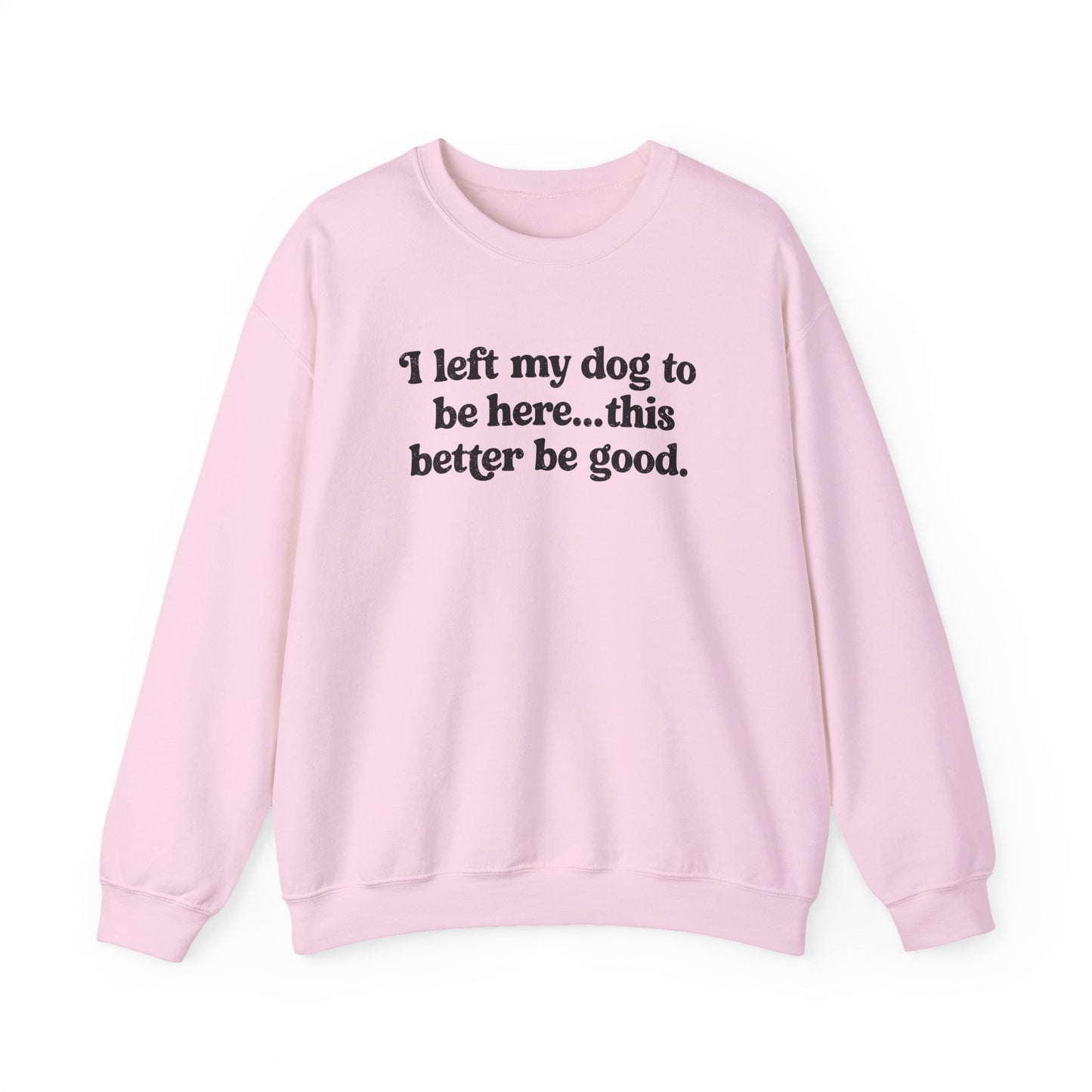 I Left My Dogs To Be Here Crewneck Sweatshirt