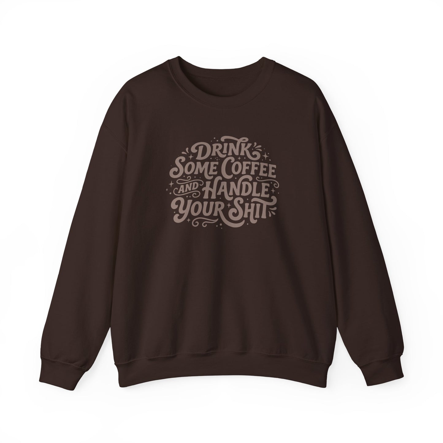 Drink Some Coffee and Handle Some Shi™ Crewneck Sweatshirt