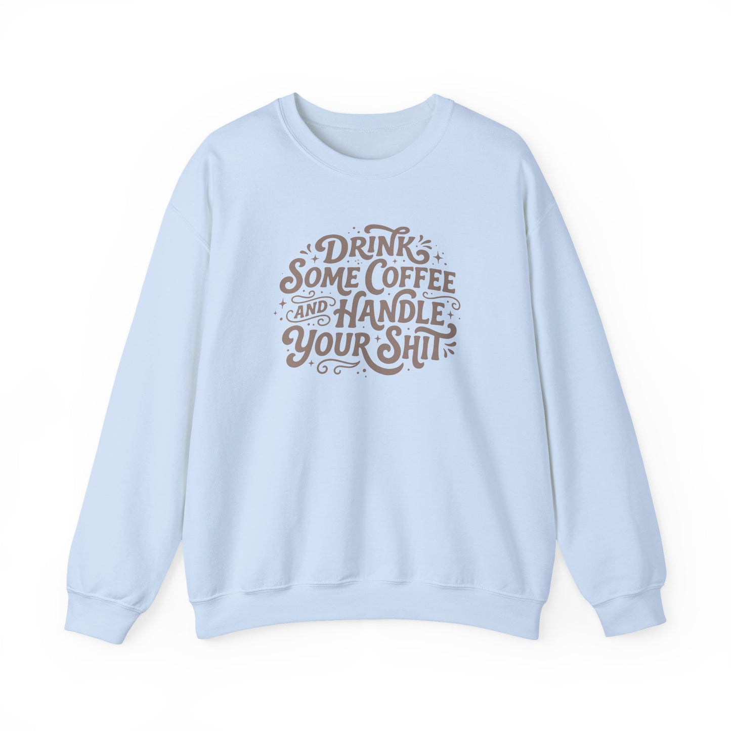 Drink Some Coffee and Handle Some Shi™ Crewneck Sweatshirt