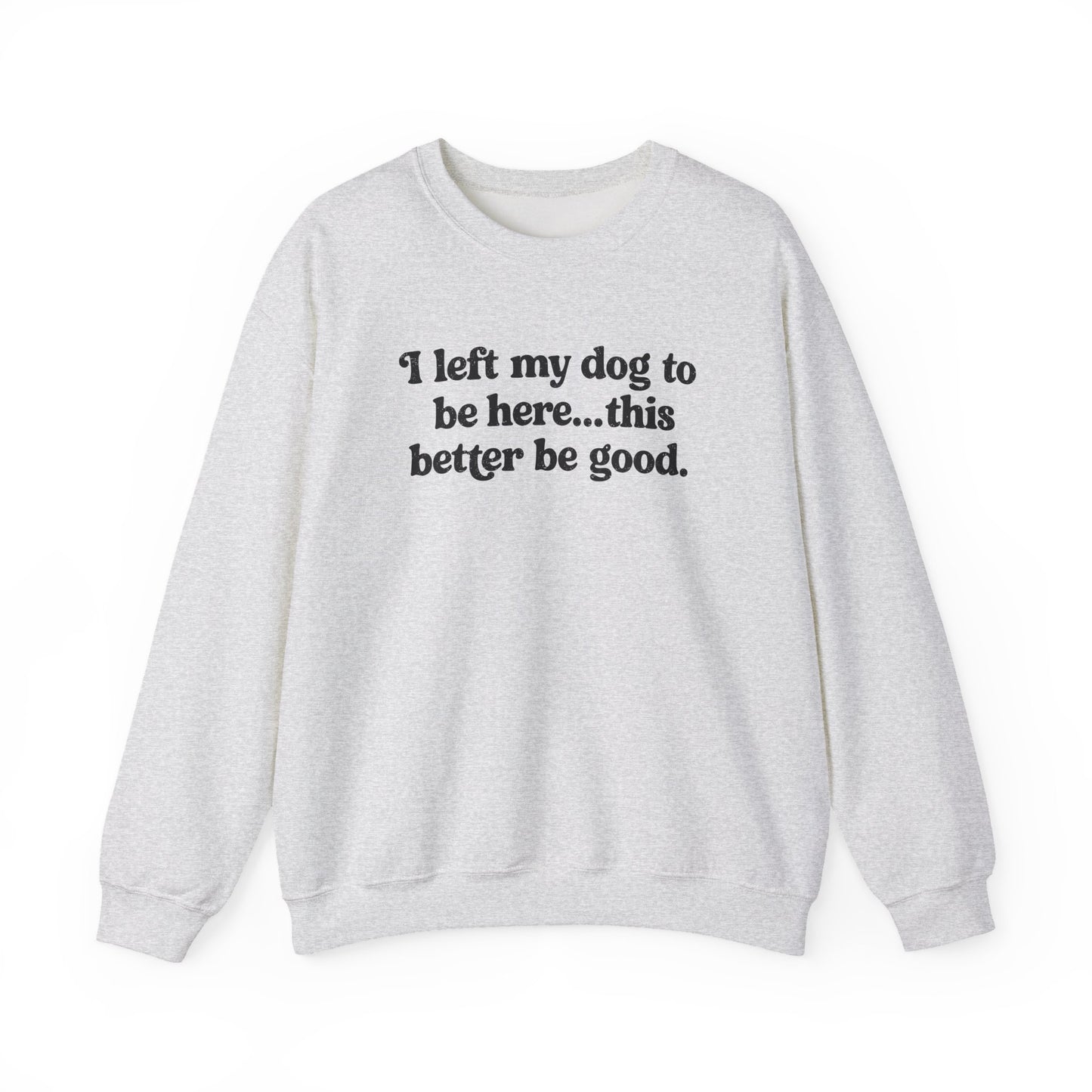 I Left My Dogs To Be Here Crewneck Sweatshirt