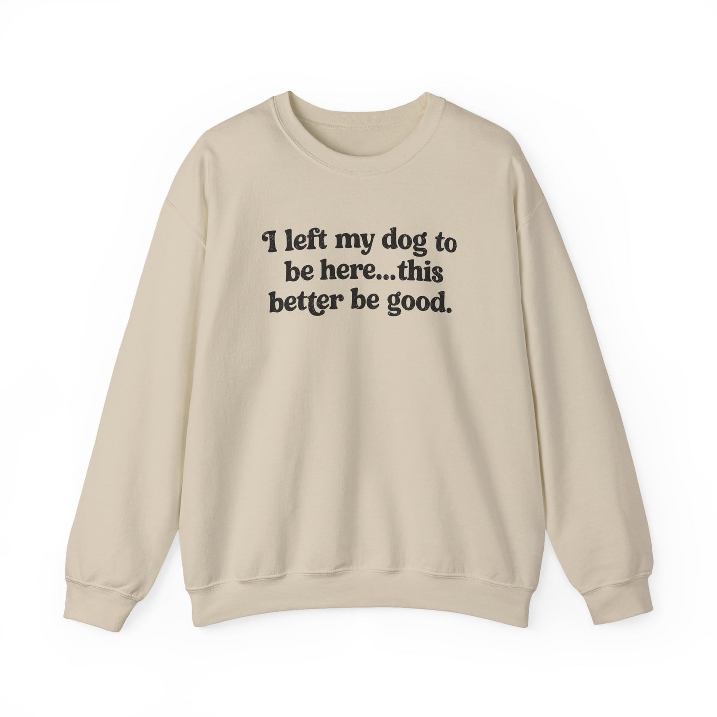 I Left My Dogs To Be Here Crewneck Sweatshirt