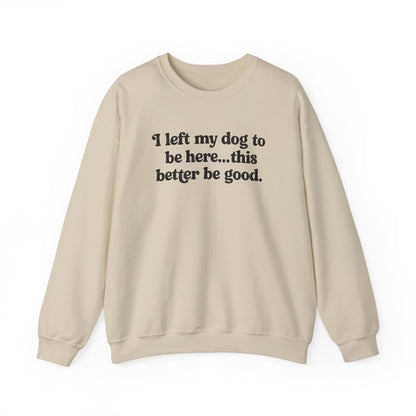 I Left My Dogs To Be Here Crewneck Sweatshirt