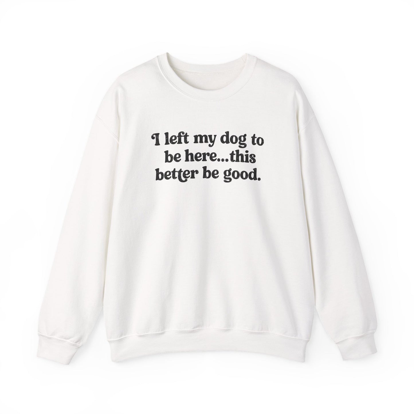 I Left My Dogs To Be Here Crewneck Sweatshirt