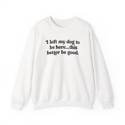 I Left My Dogs To Be Here Crewneck Sweatshirt