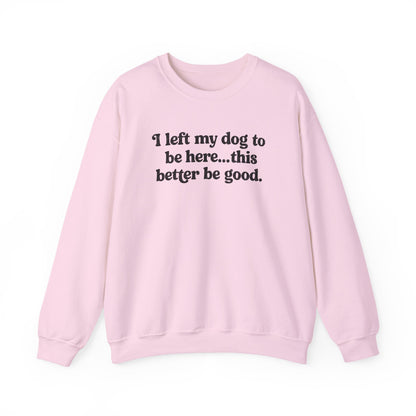 I Left My Dogs To Be Here Crewneck Sweatshirt