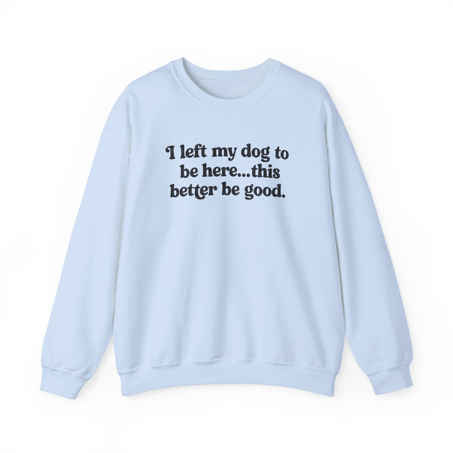 I Left My Dogs To Be Here Crewneck Sweatshirt