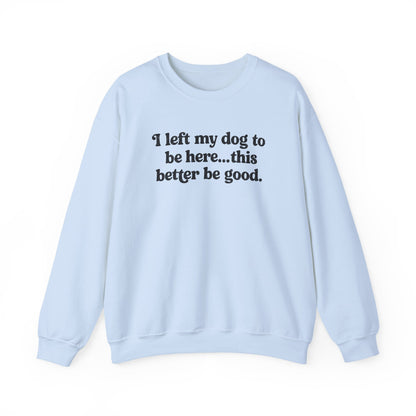 I Left My Dogs To Be Here Crewneck Sweatshirt