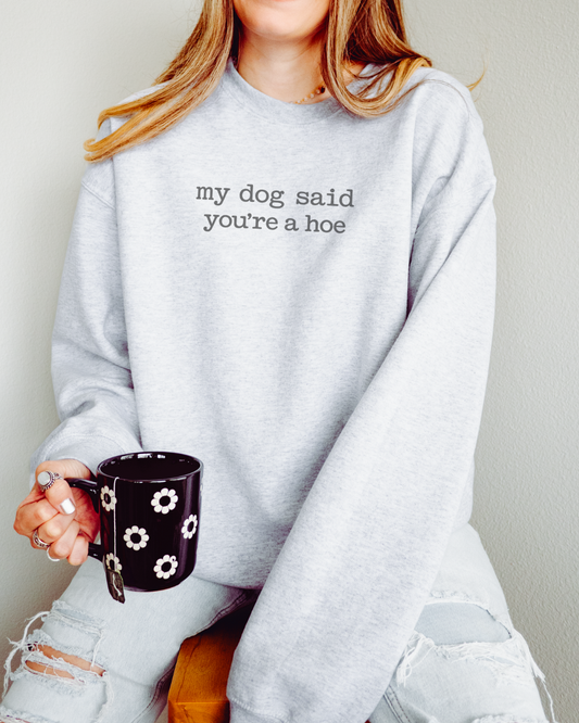 My Dog Said Your A Hoe™ Crewneck Sweatshirt