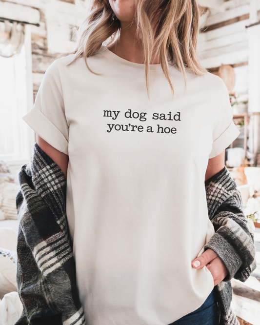 My Dog Said Your A Hoe Comfort Colors T-shirt