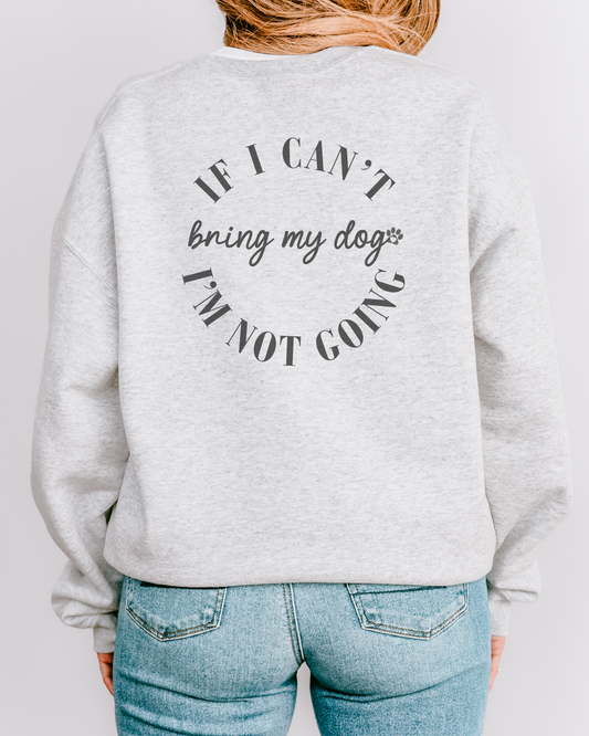 If I Cant Bring My Dog Im Not Going  Crewneck Sweatshirt